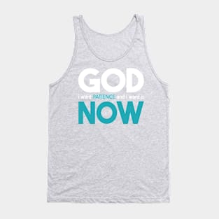 God I Want Patience And I Want It Now Tank Top